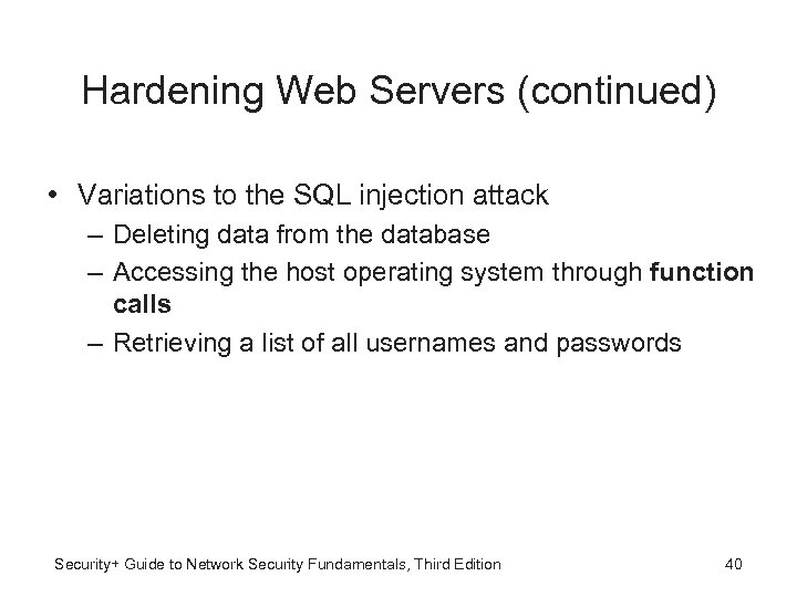 Hardening Web Servers (continued) • Variations to the SQL injection attack – Deleting data