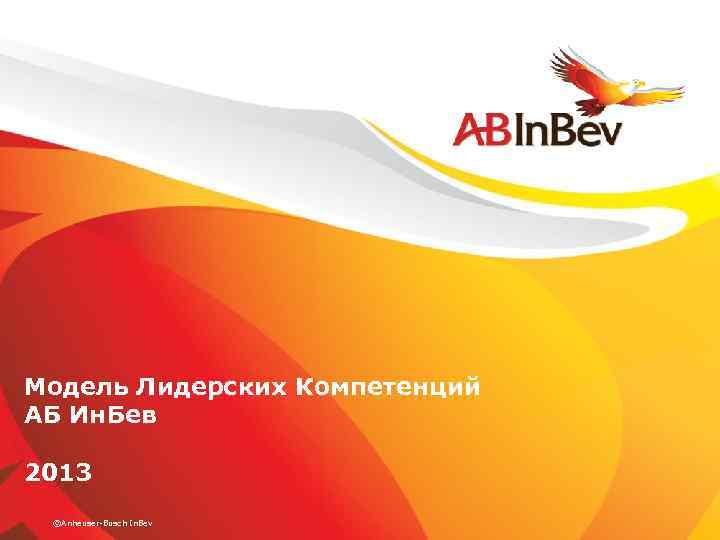 Модель Лидерских Компетенций АБ Ин. Бев 2013 ©Anheuser-Busch In. Bev 