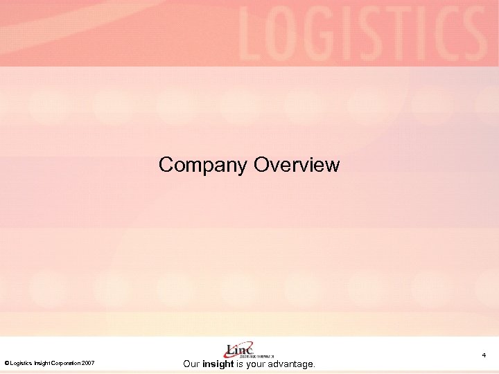 Company Overview © Logistics Insight Corporation 2007 Our insight is your advantage. 4 
