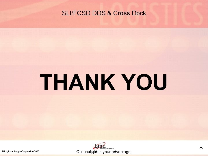 SLI/FCSD DDS & Cross Dock THANK YOU © Logistics Insight Corporation 2007 Our insight