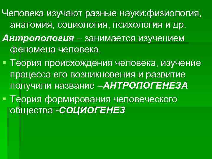 Человека изучают разные науки: физиология, анатомия, социология, психология и др. Антропология – занимается изучением