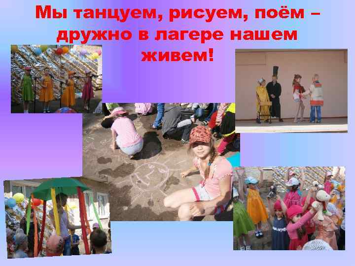 Мы танцуем, рисуем, поём – дружно в лагере нашем живем! 