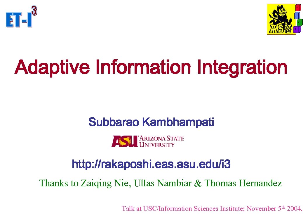 Adaptive Information Integration Subbarao Kambhampati http: //rakaposhi. eas. asu. edu/i 3 Thanks to Zaiqing