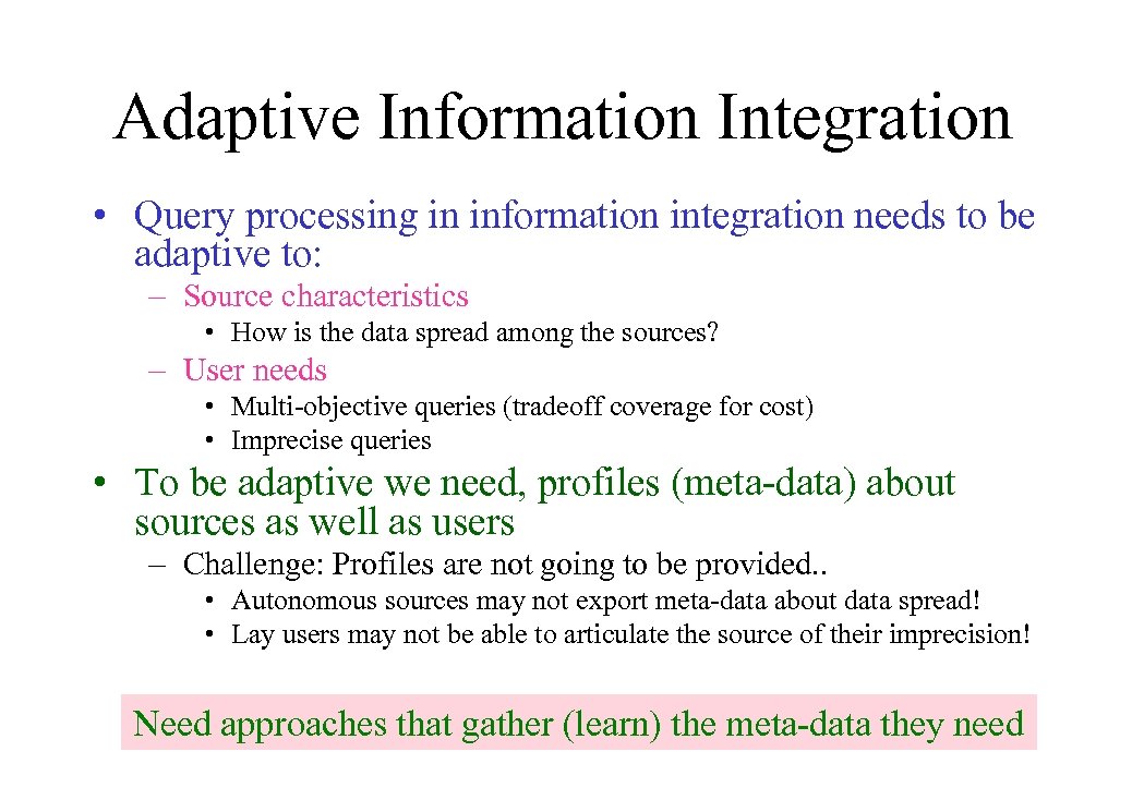 Adaptive Information Integration • Query processing in information integration needs to be adaptive to: