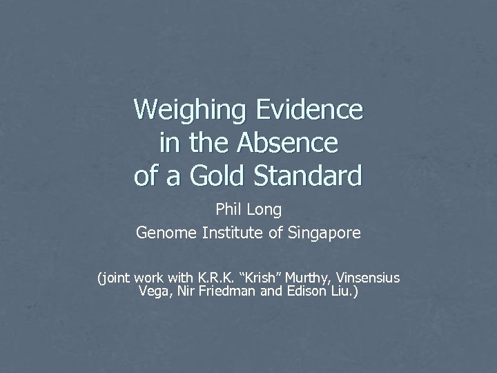 Weighing Evidence in the Absence of a Gold Standard Phil Long Genome Institute of