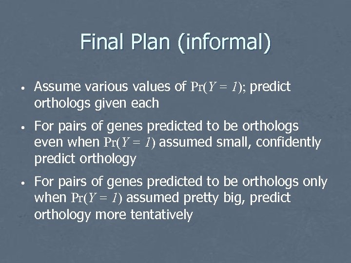 Final Plan (informal) • Assume various values of Pr(Y = 1); predict orthologs given