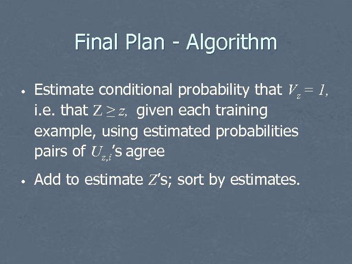 Final Plan - Algorithm • • Estimate conditional probability that Vz = 1, i.