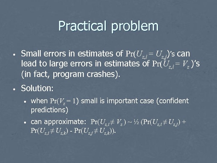 Practical problem • Small errors in estimates of Pr(Uz, i = Uz, j)’s can