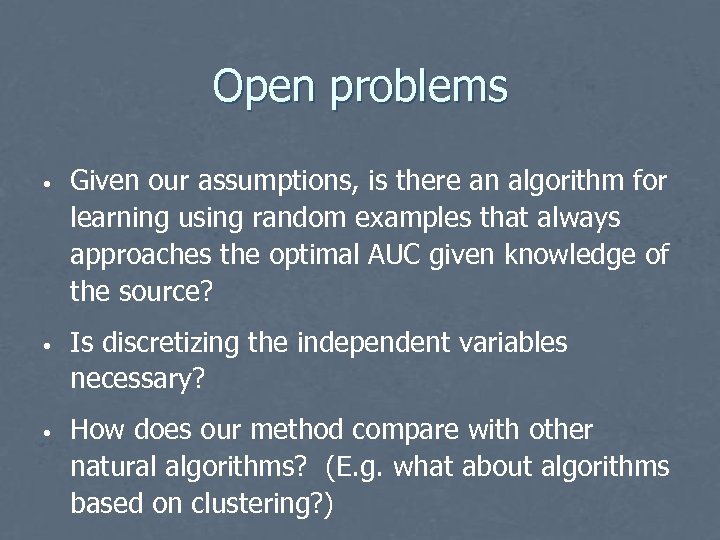 Open problems • Given our assumptions, is there an algorithm for learning using random