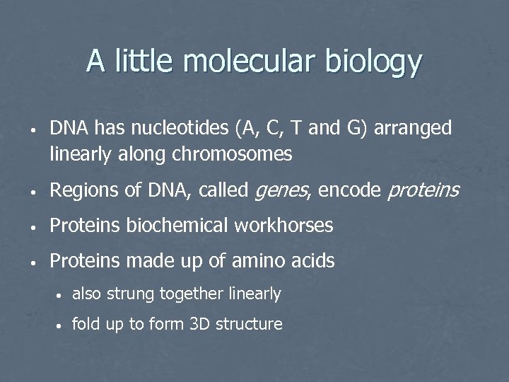 A little molecular biology • DNA has nucleotides (A, C, T and G) arranged