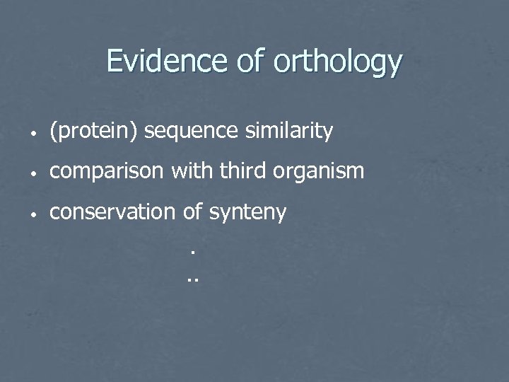 Evidence of orthology • (protein) sequence similarity • comparison with third organism • conservation