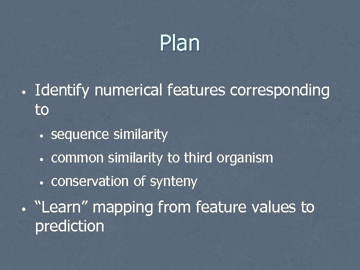 Plan • Identify numerical features corresponding to • • common similarity to third organism