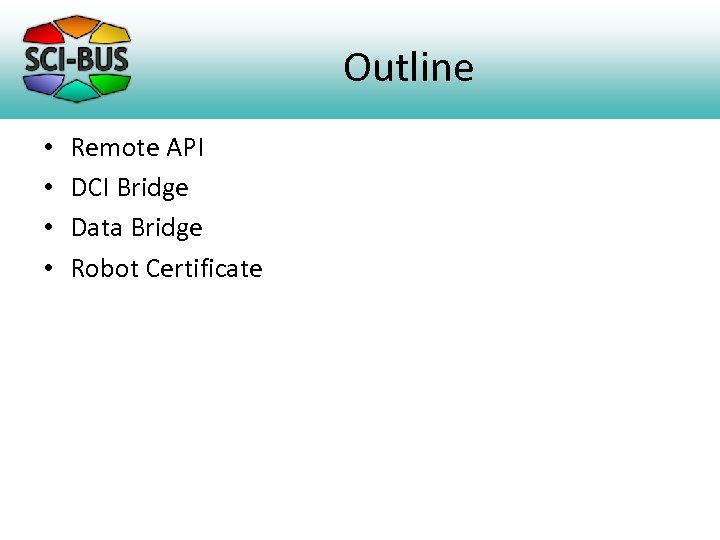 Outline • • Remote API DCI Bridge Data Bridge Robot Certificate 