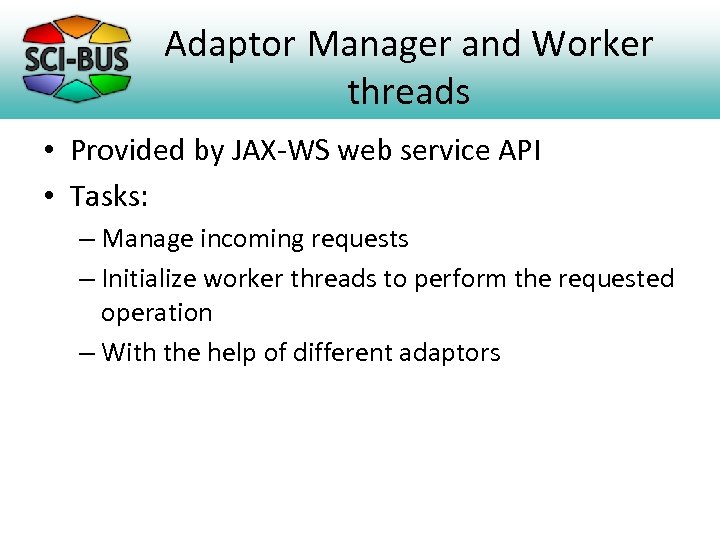 Adaptor Manager and Worker threads • Provided by JAX-WS web service API • Tasks: