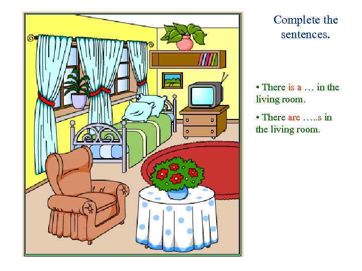 Complete the sentences. • There is a … in the living room. • There
