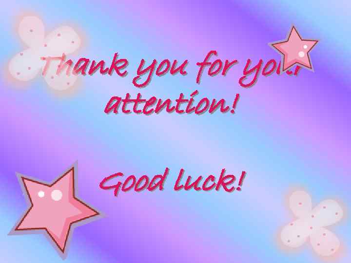 Thank you for your attention! Good luck! 
