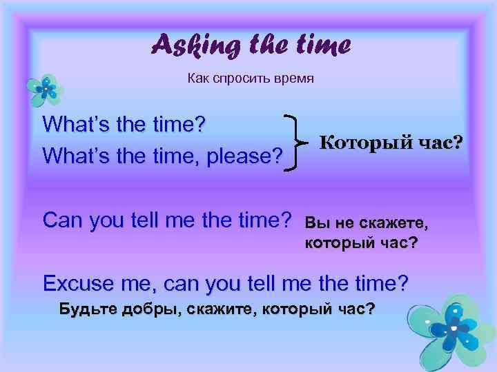 Asking the time Как спросить время What’s the time? What’s the time, please? Can