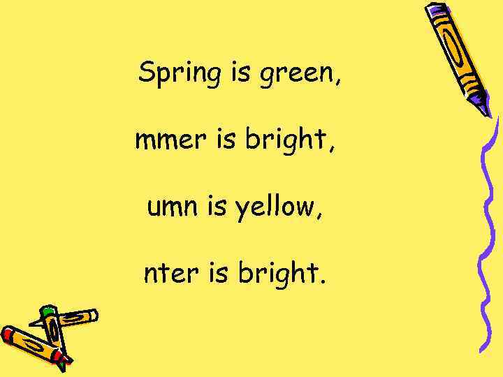 Spring is green, mmer is bright, umn is yellow, nter is bright. 