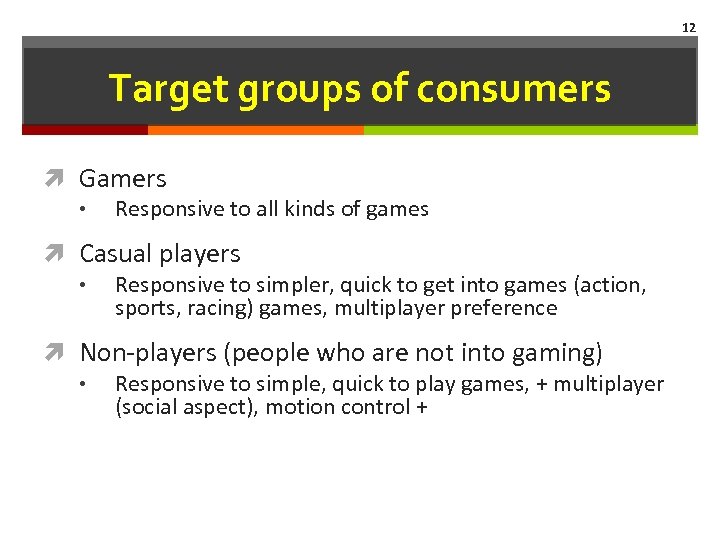 12 Target groups of consumers Gamers • Responsive to all kinds of games Casual