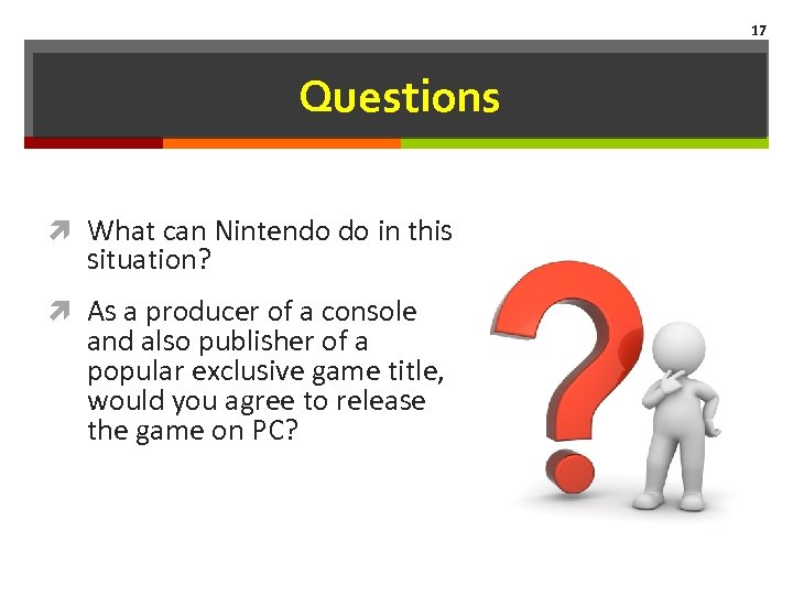 17 Questions What can Nintendo do in this situation? As a producer of a