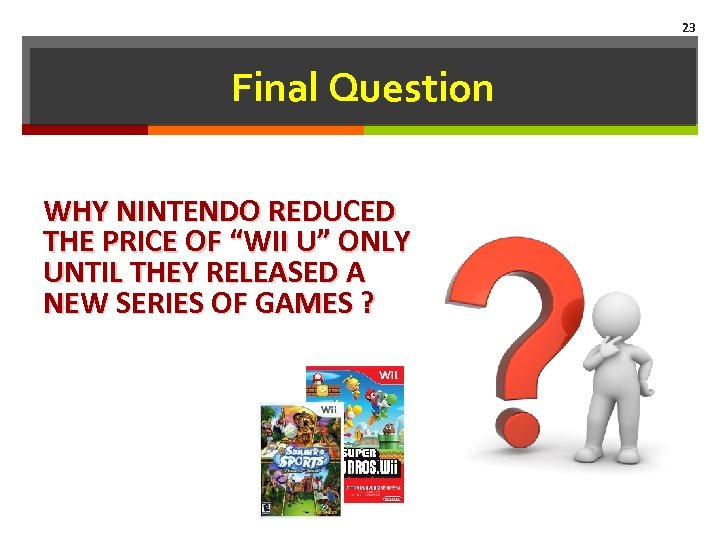 23 Final Question WHY NINTENDO REDUCED THE PRICE OF “WII U” ONLY UNTIL THEY
