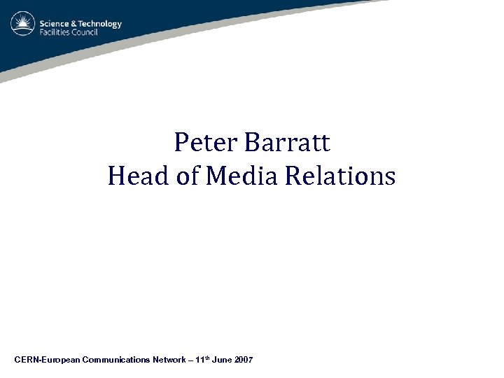 Peter Barratt Head of Media Relations CERN-European Communications Network – 11 th June 2007