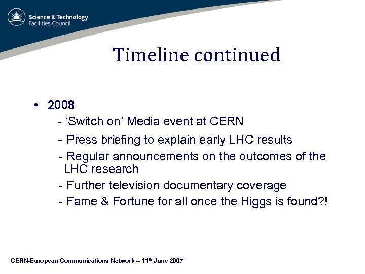Timeline continued • 2008 - ‘Switch on’ Media event at CERN - Press briefing