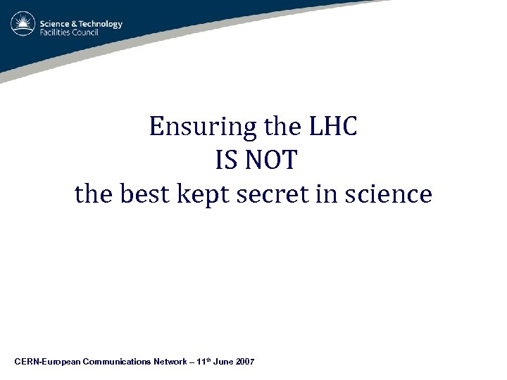 Ensuring the LHC IS NOT the best kept secret in science CERN-European Communications Network