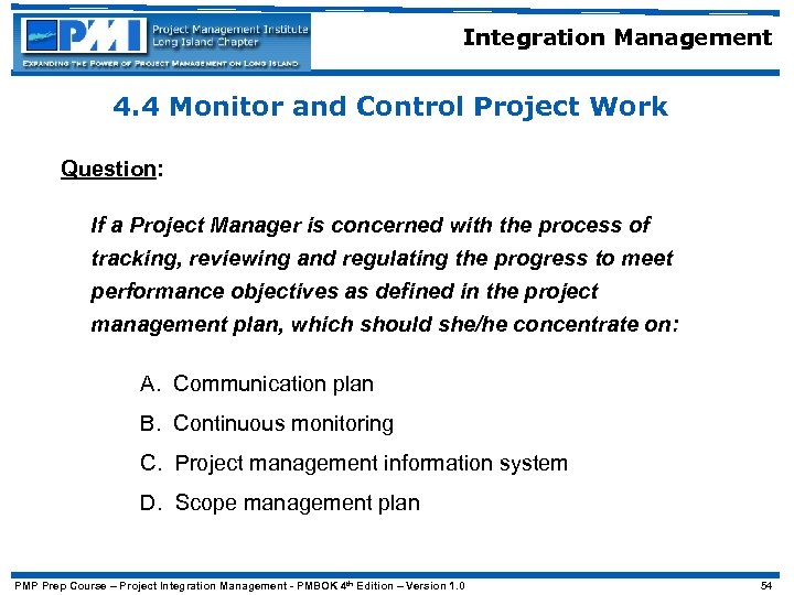 Integration Management 4. 4 Monitor and Control Project Work Question: If a Project Manager