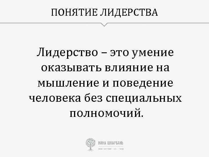 ПОНЯТИЕ ЛИДЕРСТВА Лидерство – это умение оказывать влияние на мышление и поведение человека без