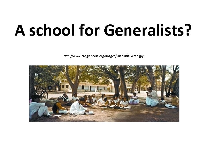 A school for Generalists? http: //www. banglapedia. org/Images/Shahintiniketan. jpg 