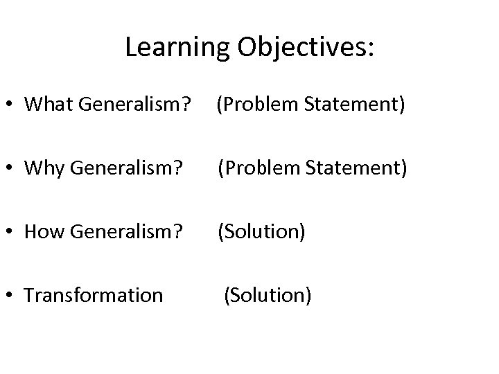 Learning Objectives: • What Generalism? (Problem Statement) • Why Generalism? (Problem Statement) • How