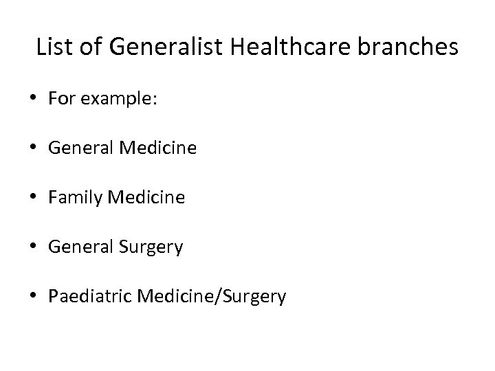 List of Generalist Healthcare branches • For example: • General Medicine • Family Medicine