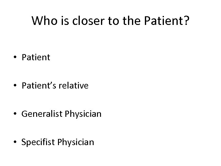 Who is closer to the Patient? • Patient’s relative • Generalist Physician • Specifist