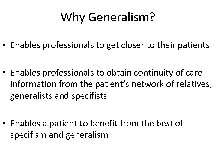Why Generalism? • Enables professionals to get closer to their patients • Enables professionals