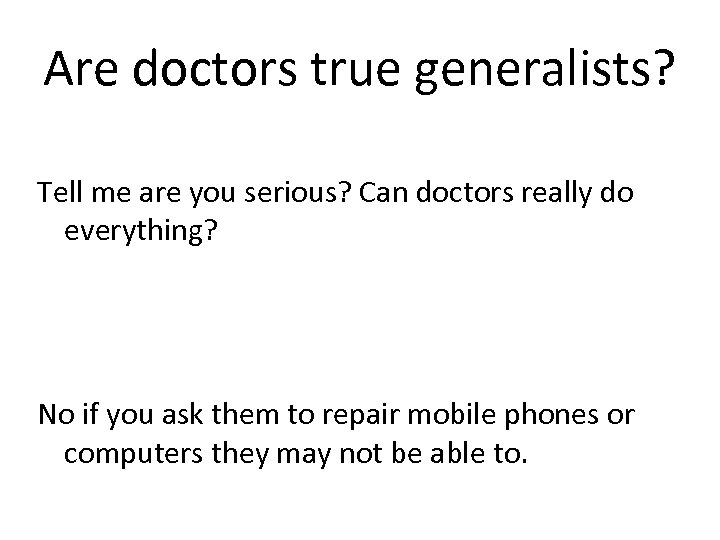 Are doctors true generalists? Tell me are you serious? Can doctors really do everything?