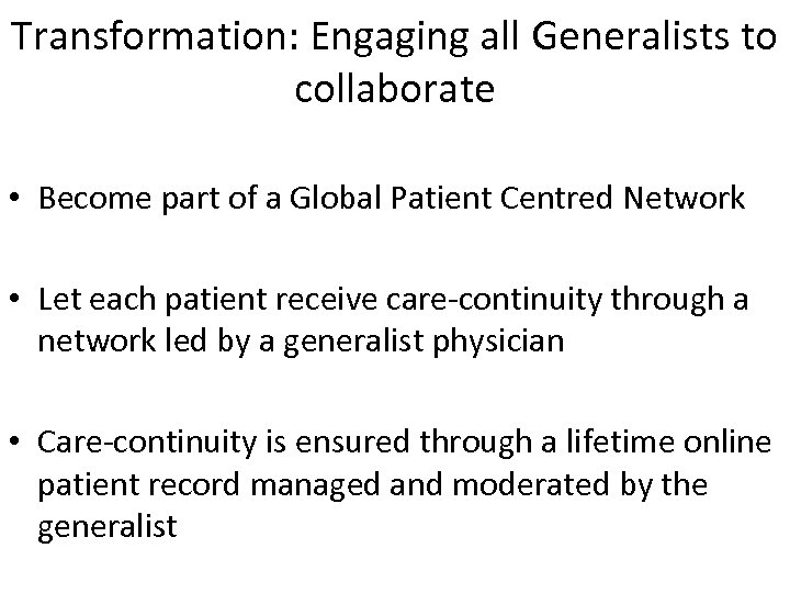 Transformation: Engaging all Generalists to collaborate • Become part of a Global Patient Centred