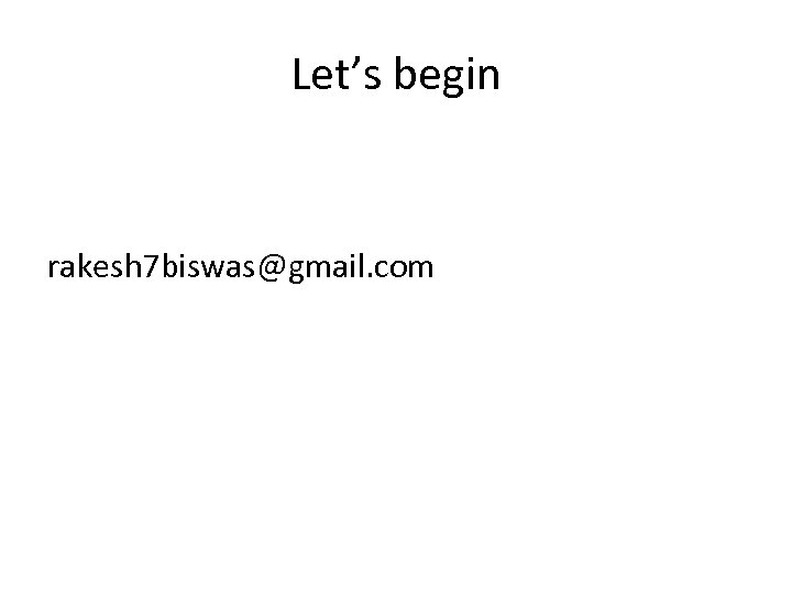 Let’s begin rakesh 7 biswas@gmail. com 