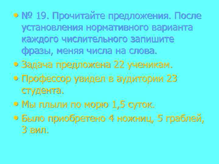  • № 19. Прочитайте предложения. После установления нормативного варианта каждого числительного запишите фразы,