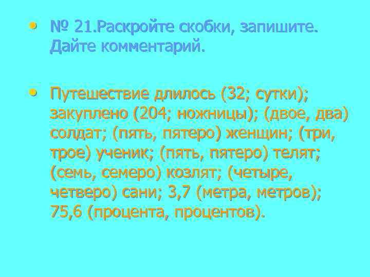  • № 21. Раскройте скобки, запишите. Дайте комментарий. • Путешествие длилось (32; сутки);