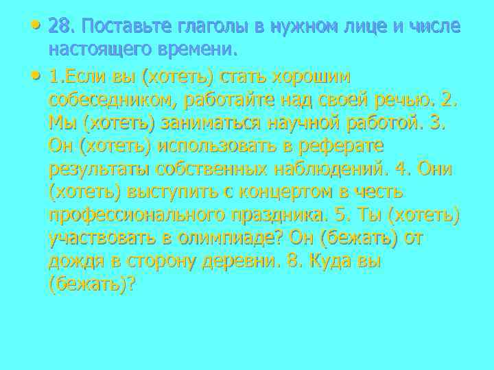  • 28. Поставьте глаголы в нужном лице и числе • настоящего времени. 1.