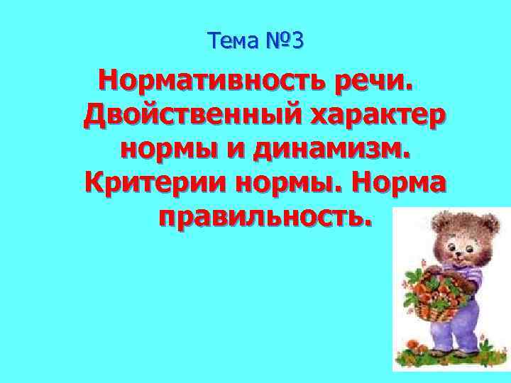 Тема № 3 Нормативность речи. Двойственный характер нормы и динамизм. Критерии нормы. Норма правильность.