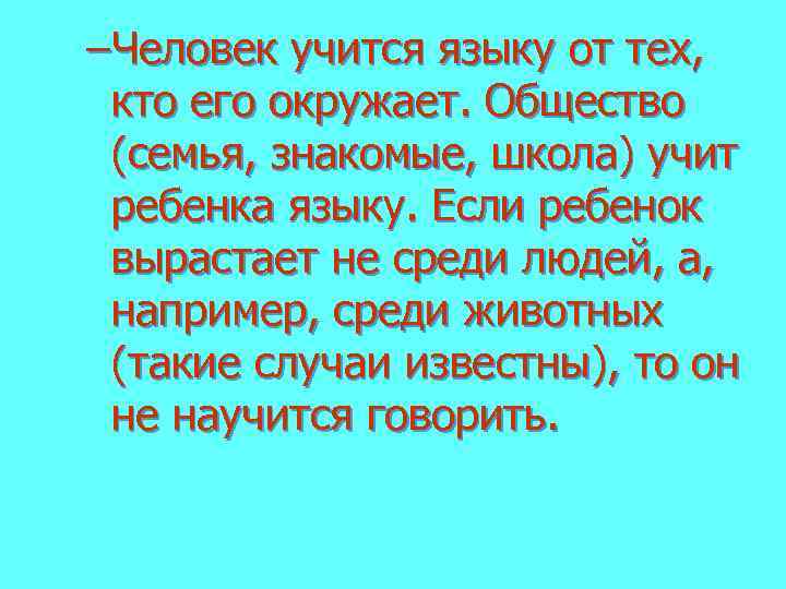 –Человек учится языку от тех, кто его окружает. Общество (семья, знакомые, школа) учит ребенка