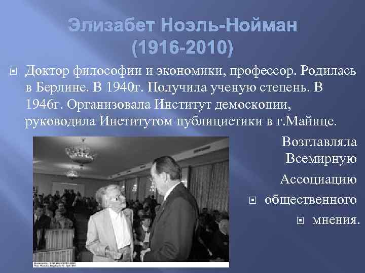 Элизабет Ноэль-Нойман (1916 -2010) Доктор философии и экономики, профессор. Родилась в Берлине. В 1940