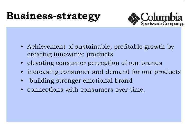 Business-strategy • Achievement of sustainable, profitable growth by creating innovative products • elevating consumer