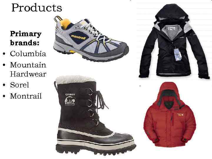 Products • • Primary brands: Columbia Mountain Hardwear Sorel Montrail 