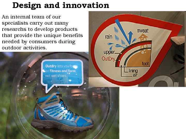 Design and innovation An internal team of our specialists carry out many researchs to