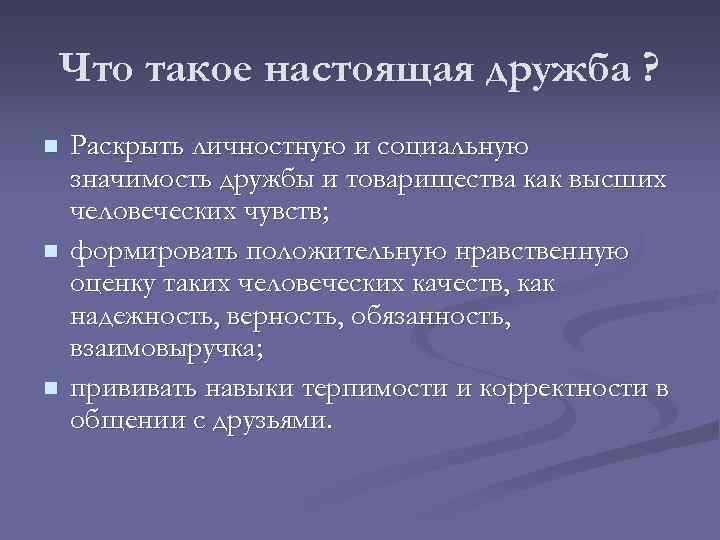 Что такое настоящая дружба ? n n n Раскрыть личностную и социальную значимость дружбы