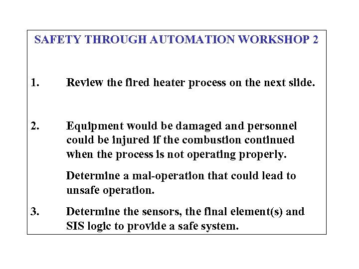 SAFETY THROUGH AUTOMATION WORKSHOP 2 1. Review the fired heater process on the next