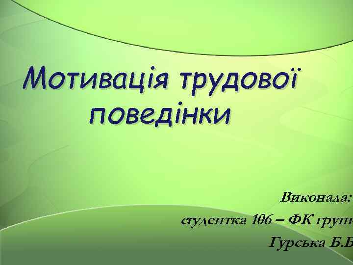 Мотивація трудової поведінки Виконала: студентка 106 – ФК групи Гурська Б. Б. 
